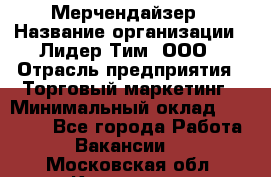 Мерчендайзер › Название организации ­ Лидер Тим, ООО › Отрасль предприятия ­ Торговый маркетинг › Минимальный оклад ­ 23 000 - Все города Работа » Вакансии   . Московская обл.,Климовск г.